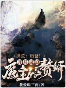 洪荒：奶爸！开局逼迫魔主做赘婿